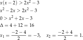  2 x(x − 2) > 2x − 3 x2 − 2x > 2x2 − 3 2 0 > x + 2x − 3 Δ = 4+ 12 = 16 x = −2-−-4-= − 3, x2 = −-2+--4 = 1. 1 2 2 