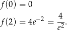 f(0) = 0 f(2) = 4e −2 = -4. e2 