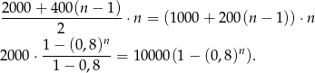 2 000+ 400(n − 1) -------------------⋅n = (1000 + 200 (n− 1))⋅n 2 1−--(0,8)n- n 200 0⋅ 1 − 0,8 = 10 000(1 − (0,8) ). 