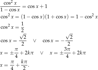  2 --cos-x-- = co sx + 1 1 − cos x co s2x = (1 − co sx)(1 + cos x) = 1 − cos2 x co s2x = 1- 2 √ 2- √ 2- co sx = ---- ∨ cos x = − ---- 2 2 π- 3π- x = ± 4 + 2k π ∨ x = ± 4 + 2kπ π kπ x = --+ ---. 4 2 