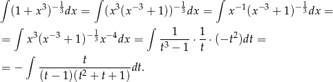∫ 3 − 1 ∫ 3 − 3 −1 ∫ −1 − 3 − 1 (1 + x ) 3dx = (x (x + 1 )) 3dx = x (x + 1 ) 3dx = ∫ ∫ = x 3(x−3 + 1)− 13x− 4dx = --1---⋅ 1⋅ (−t2)dt = ∫ t3 − 1 t ---------t--------- = − (t− 1)(t2 + t + 1)dt. 