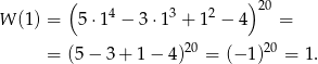  ( ) W (1) = 5⋅ 14 − 3 ⋅13 + 12 − 4 20 = = (5 − 3 + 1 − 4)20 = (− 1)20 = 1. 