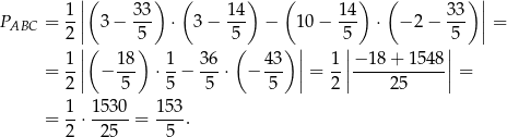  |( ) ( ) ( ) ( ) | 1 | 33 14 14 3 3 | PABC = --|| 3− --- ⋅ 3 − --- − 1 0− --- ⋅ − 2 − --- || = 2 |( 5) 5( ) | 5| |5 1-|| 18- 1- 36- 43- || 1-||−1-8+--1548|| = 2 | − 5 ⋅5 − 5 ⋅ − 5 | = 2 | 25 | = = 1-⋅ 1530-= 153. 2 25 5 
