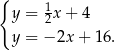 { y = 12x + 4 y = − 2x + 16. 