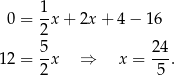  1 0 = -x + 2x + 4 − 16 2 12 = 5x ⇒ x = 24-. 2 5 