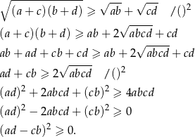 ∘ -------------- √ --- √ --- (a + c)(b + d) ≥ ab + cd /()2 √ ----- (a + c)(b+ d) ≥ ab + 2 abcd + cd √ ----- ab + ad + cb + cd ≥ ab + 2 abcd+ cd √ ----- 2 ad + cb ≥ 2 abcd / () (ad)2 + 2abcd + (cb)2 ≥ 4abcd 2 2 (ad) − 2abcd + (cb) ≥ 0 (ad − cb)2 ≥ 0. 
