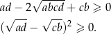  √ ----- ad − 2 abcd + cb ≥ 0 √ --- √ --- ( ad − cb)2 ≥ 0 . 