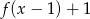 f(x − 1) + 1 