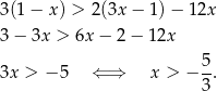 3(1 − x ) > 2(3x − 1) − 12x 3 − 3x > 6x − 2 − 12x 5 3x > − 5 ⇐ ⇒ x > − -. 3 