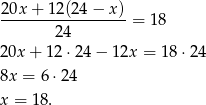 20x-+-1-2(24−--x) = 1 8 2 4 20x + 12 ⋅24 − 12x = 18 ⋅24 8x = 6 ⋅24 x = 18 . 