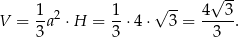  1 1 √ -- 4 √ 3- V = -a2 ⋅ H = --⋅4 ⋅ 3 = -----. 3 3 3 