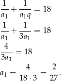 -1-+ --1- = 18 a1 a 1q 1 1 ---+ ---- = 18 a1 3a 1 -4-- 3a = 18 1 a = --4---= -2-. 1 1 8⋅3 27 