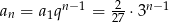an = a1qn− 1 = 227 ⋅ 3n−1 