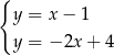 { y = x− 1 y = − 2x+ 4 