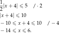 1 -|x + 4| ≤ 5 /⋅ 2 2 |x + 4 | ≤ 1 0 − 10 ≤ x + 4 ≤ 10 / − 4 − 14 ≤ x ≤ 6. 
