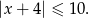 |x + 4 | ≤ 1 0. 