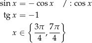 sin x = − co sx / : cosx tg x = − 1 { } x ∈ 3π-, 7π 4 4 