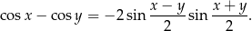  x−--y- x-+-y- cosx − cosy = −2 sin 2 sin 2 . 