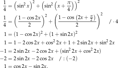  1 ( )2 ( ( π) )2 --= sin2 x + sin2 x + -- 4 ( 4 ) 1 ( 1− cos2x ) 2 1− cos(2x + π) 2 --= ---------- + --------------2-- / ⋅4 4 2 2 2 2 1 = (1− cos2x ) + (1+ sin 2x) 1 = 1 − 2co s2x + cos2 2x + 1 + 2sin 2x + sin22x 2 2 − 1 = 2sin 2x − 2 cos2x + (sin 2x+ cos 2x ) − 2 = 2sin 2x − 2 cos2x / : (− 2) 1 = cos 2x− sin 2x. 