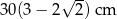  √ -- 30 (3− 2 2) cm 