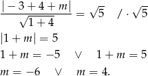  |− 3 + 4 + m | √ -- √ -- ---√----------= 5 / ⋅ 5 1 + 4 |1 + m | = 5 1 + m = − 5 ∨ 1 + m = 5 m = − 6 ∨ m = 4. 