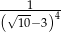 ---1----- (√10−3)4 