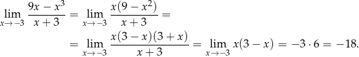  3 2 lim 9x-−-x--= lim x(9-−-x--)= x→ −3 x+ 3 x→ − 3 x + 3 x(3 − x )(3+ x) = lim ---------------- = lim x(3− x) = − 3 ⋅6 = − 18. x→ − 3 x + 3 x→ −3 