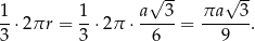 √ -- √ -- 1- 1- a--3- πa--3- 3 ⋅2πr = 3 ⋅2π ⋅ 6 = 9 .
