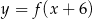 y = f(x + 6) 