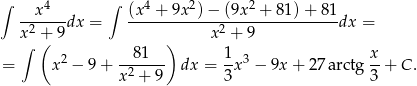 ∫ 4 ∫ 4 2 2 --x----dx = (x--+-9x--)−-(9x--+-8-1)+-8-1dx = x∫ 2 +( 9 ) x 2 + 9 2 --81--- 1- 3 x- = x − 9+ x2 + 9 dx = 3 x − 9x + 27 arctg 3 + C . 