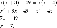 x (x+ 3)− 49 = x(x − 4 ) x 2 + 3x − 49 = x2 − 4x 7x = 49 x = 7. 
