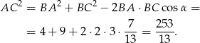 AC 2 = BA 2 + BC 2 − 2BA ⋅BC cosα = 7 253 = 4 + 9 + 2 ⋅2 ⋅3⋅ ---= ---. 13 13 