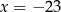 x = − 23 