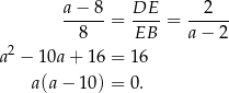  a− 8 DE 2 -----= ----= ------ 8 EB a − 2 a 2 − 10a + 1 6 = 16 a(a− 10) = 0. 