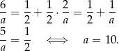 6 1 1 2 1 1 --= --+ --⋅ --= --+ -- a 2 2 a 2 a 5-= 1- ⇐ ⇒ a = 10. a 2 