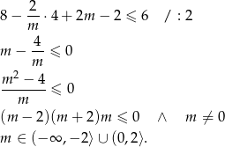  2- 8− m ⋅4 + 2m − 2 ≤ 6 / : 2 4 m − -- ≤ 0 m m-2 −-4 m ≤ 0 (m − 2)(m + 2)m ≤ 0 ∧ m ⁄= 0 m ∈ (− ∞ ,− 2⟩ ∪ (0,2⟩. 
