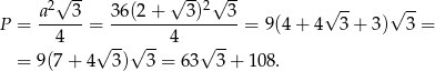  -- -- -- a2√ 3 36(2 + √ 3)2√ 3 √ -- √ -- P = ------= ----------------= 9(4 + 4 3 + 3) 3 = 4 √ --√ -- 4 √ -- = 9(7+ 4 3) 3 = 63 3+ 108. 