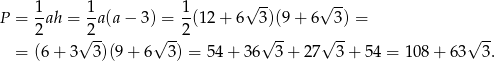  √ -- √ -- P = 1ah = 1-a(a− 3 ) = 1(1 2+ 6 3)(9+ 6 3) = 2 √2-- √ --2 √ -- √ -- √ -- = (6+ 3 3)(9 + 6 3) = 5 4+ 36 3+ 27 3 + 54 = 108+ 63 3. 