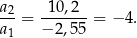 a2= -10-,2--= − 4. a1 − 2,55 