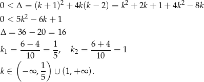  2 2 2 0 < Δ = (k+ 1) + 4k(k− 2) = k + 2k + 1 + 4k − 8k 0 < 5k2 − 6k + 1 Δ = 36− 20 = 16 6 − 4 1 6 + 4 k1 = ------= -, k2 = ------= 1 ( 10 ) 5 10 k ∈ −∞ , 1 ∪ (1,+ ∞ ). 5 