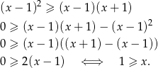  2 (x− 1) ≥ (x − 1)(x + 1) 0 ≥ (x − 1)(x + 1) − (x − 1)2 0 ≥ (x − 1)((x + 1) − (x − 1)) 0 ≥ 2(x − 1) ⇐ ⇒ 1 ≥ x. 