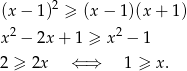 (x − 1)2 ≥ (x − 1 )(x+ 1) 2 2 x − 2x + 1 ≥ x − 1 2 ≥ 2x ⇐ ⇒ 1 ≥ x . 