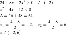  2 24 + 8x − 2x > 0 / : (− 2) x2 − 4x − 1 2 < 0 Δ = 16 + 48 = 6 4 4− 8 4 + 8 x1 = ------= − 2, x2 = ------= 6 2 2 x ∈ (− 2,6) 