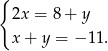 { 2x = 8+ y x + y = − 11. 