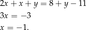 2x + x + y = 8+ y− 11 3x = − 3 x = − 1 . 