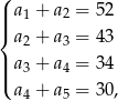 ( ||| a1 + a2 = 5 2 { a2 + a3 = 4 3 | ||( a3 + a4 = 3 4 a4 + a5 = 3 0, 