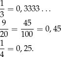 1- 3 = 0,333 3... 9 45 ---= ---- = 0,4 5 20 1 00 1-= 0,25. 4 