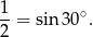 1 --= sin 30∘. 2 