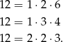 12 = 1 ⋅2⋅ 6 12 = 1 ⋅3⋅ 4 12 = 2 ⋅2⋅ 3. 