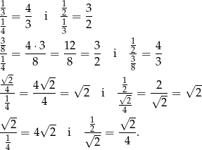 1 1 3-= 4- i -2= 3- 14 3 13 2 3 1 8-= 4-⋅3 = 12-= 3- i 2-= 4- 1 8 8 2 3 3 4√- √ -- 8 -24- 4--2- √ -- -12- -2-- √ -- 1 = 4 = 2 i √2-= √ --= 2 4 4 2 √ 2- √ -- 1 √ 2- ----= 4 2 i √2--= ---. 14 2 4 